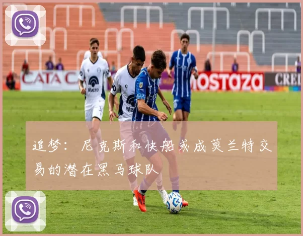 追梦：尼克斯和快船或成莫兰特交易的潜在黑马球队